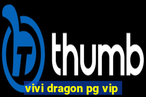 vivi dragon pg vip